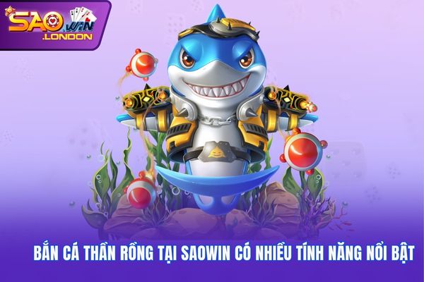 Bắn cá thần rồng tại Saowin có nhiều tính năng nổi bật