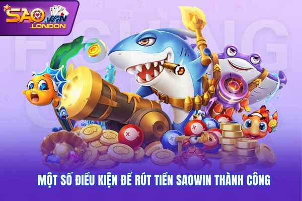 Một số điều kiện để rút tiền Saowin thành công