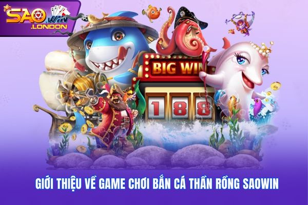 Giới thiệu về game chơi bắn cá thần rồng Saowin