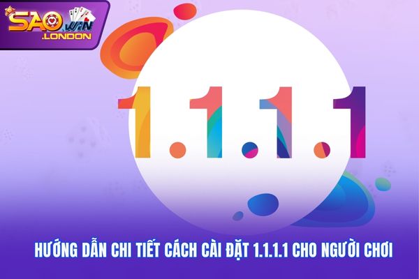 Hướng dẫn chi tiết cách cài đặt 1.1.1.1 cho người chơi