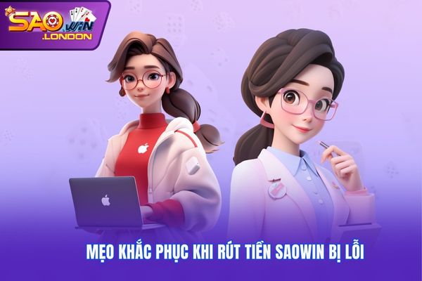 Mẹo khắc phục khi rút tiền Saowin bị lỗi