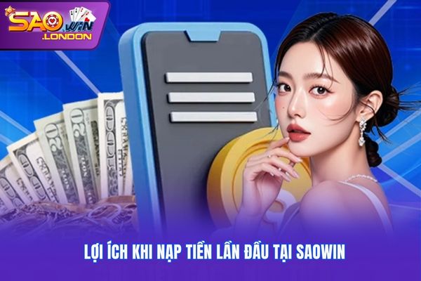 Lợi ích khi nạp tiền lần đầu tại Saowin