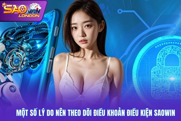 Một số lý do nên theo dõi điều khoản điều kiện Saowin