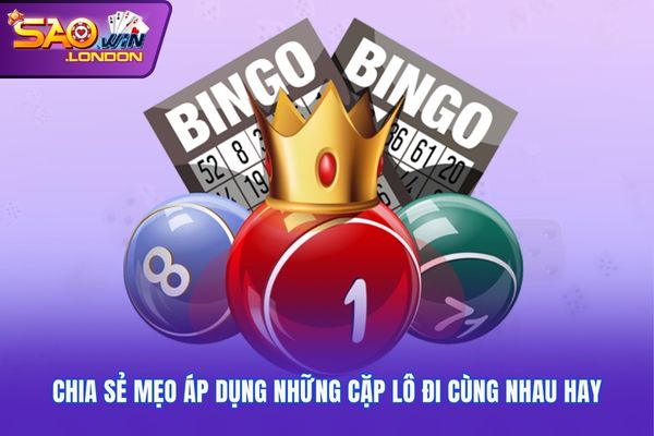 Chia sẻ mẹo áp dụng những cặp lô đi cùng nhau hay