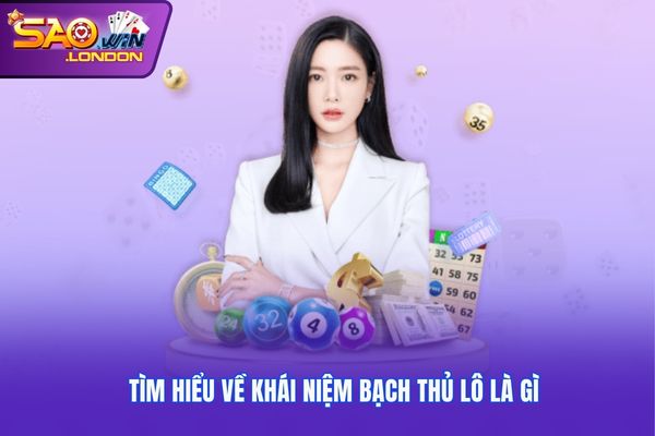 Tìm hiểu về khái niệm bạch thủ lô là gì