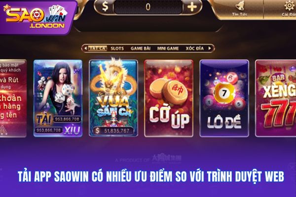 Tải app Saowin có nhiều ưu điểm so với trình duyệt web