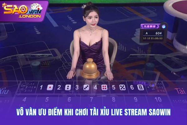 Vô vàn ưu điểm khi chơi tài xỉu live stream Saowin